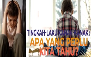 Tingkah-Laku Kanak-Kanak : Apa Yang Perlu Kita Tahu?